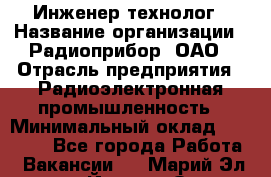 Инженер-технолог › Название организации ­ Радиоприбор, ОАО › Отрасль предприятия ­ Радиоэлектронная промышленность › Минимальный оклад ­ 20 000 - Все города Работа » Вакансии   . Марий Эл респ.,Йошкар-Ола г.